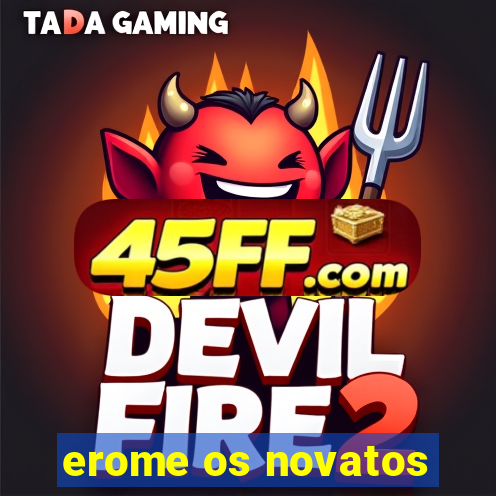 erome os novatos